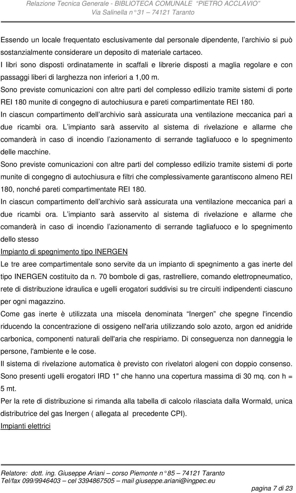 Sono previste comunicazioni con altre parti del complesso edilizio tramite sistemi di porte REI 180 munite di congegno di autochiusura e pareti compartimentate REI 180.