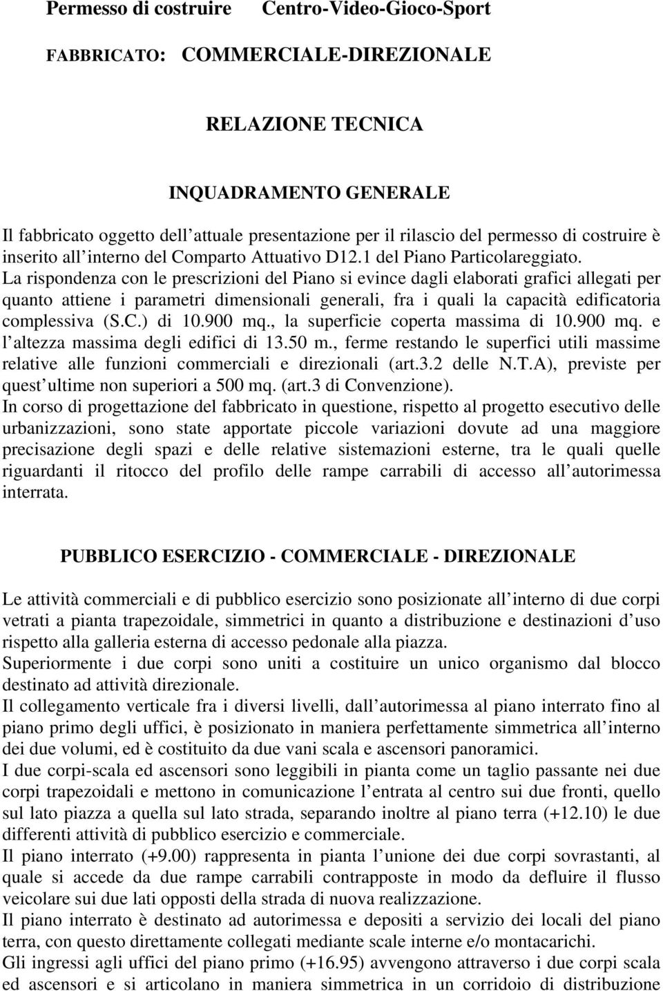 La rispondenza con le prescrizioni del Piano si evince dagli elaborati grafici allegati per quanto attiene i parametri dimensionali generali, fra i quali la capacità edificatoria complessiva (S.C.