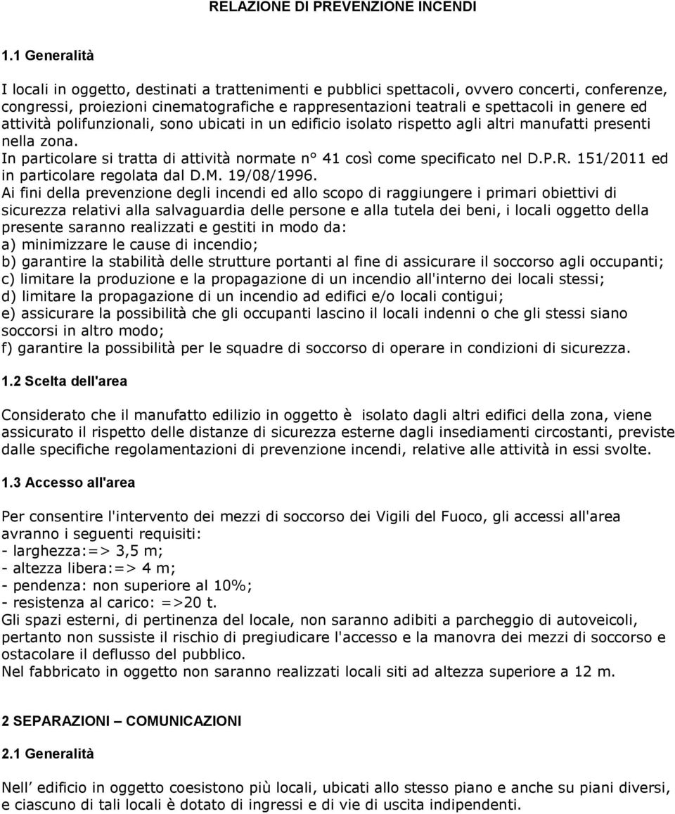 genere ed attività polifunzionali, sono ubicati in un edificio isolato rispetto agli altri manufatti presenti nella zona. In particolare si tratta di attività normate n 41 così come specificato nel D.