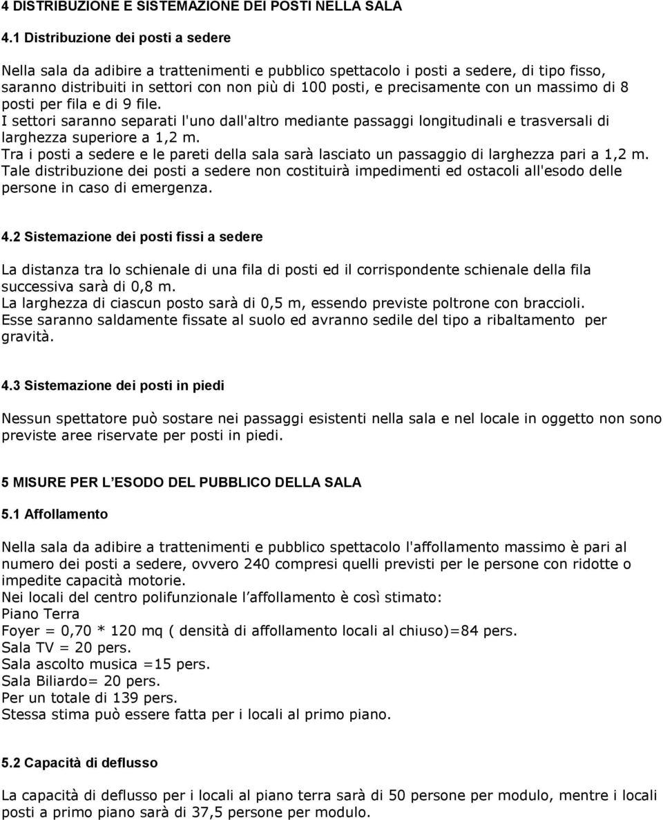 con un massimo di 8 posti per fila e di 9 file. I settori saranno separati l'uno dall'altro mediante passaggi longitudinali e trasversali di larghezza superiore a 1,2 m.