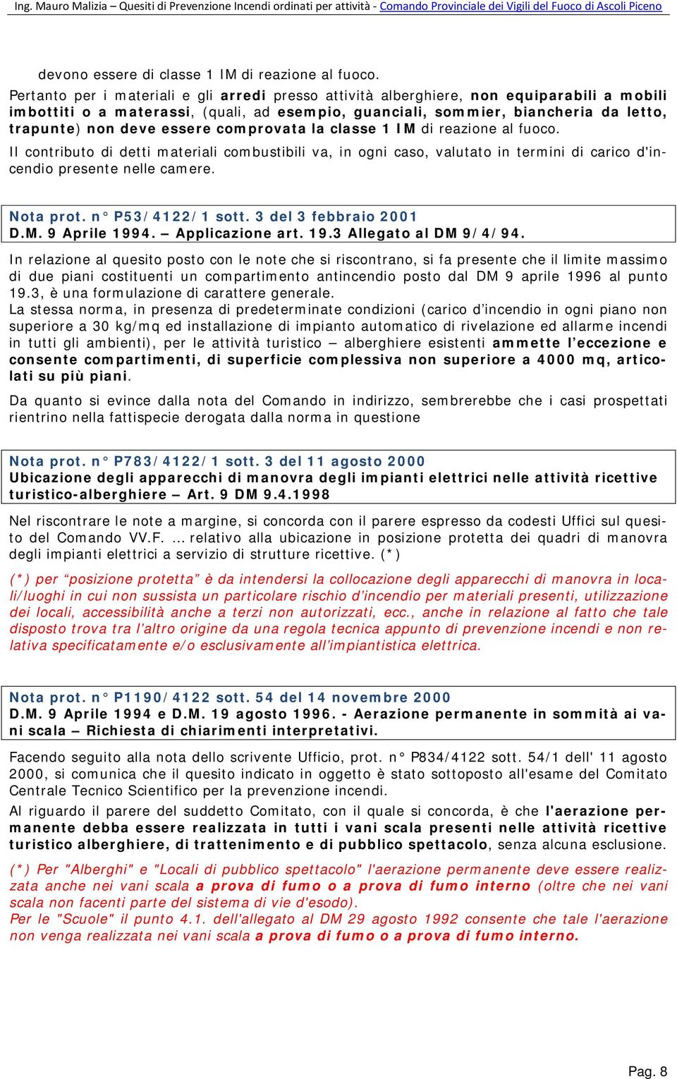 essere comprovata la classe 1 IM di reazione al fuoco. Il contributo di detti materiali combustibili va, in ogni caso, valutato in termini di carico d'incendio presente nelle camere. Nota prot.