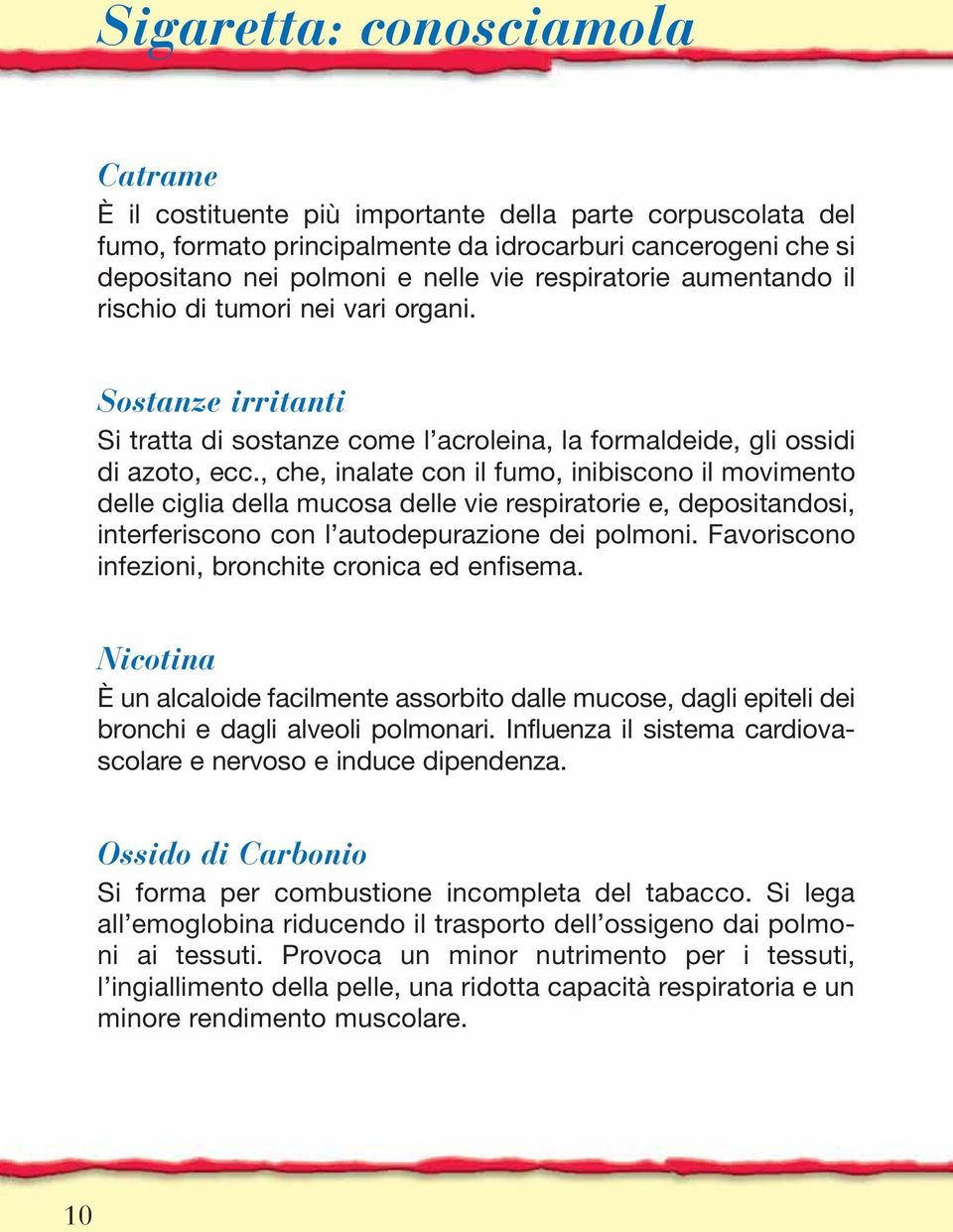 , che, inalate con il fumo, inibiscono il movimento delle ciglia della mucosa delle vie respiratorie e, depositandosi, interferiscono con l autodepurazione dei polmoni.