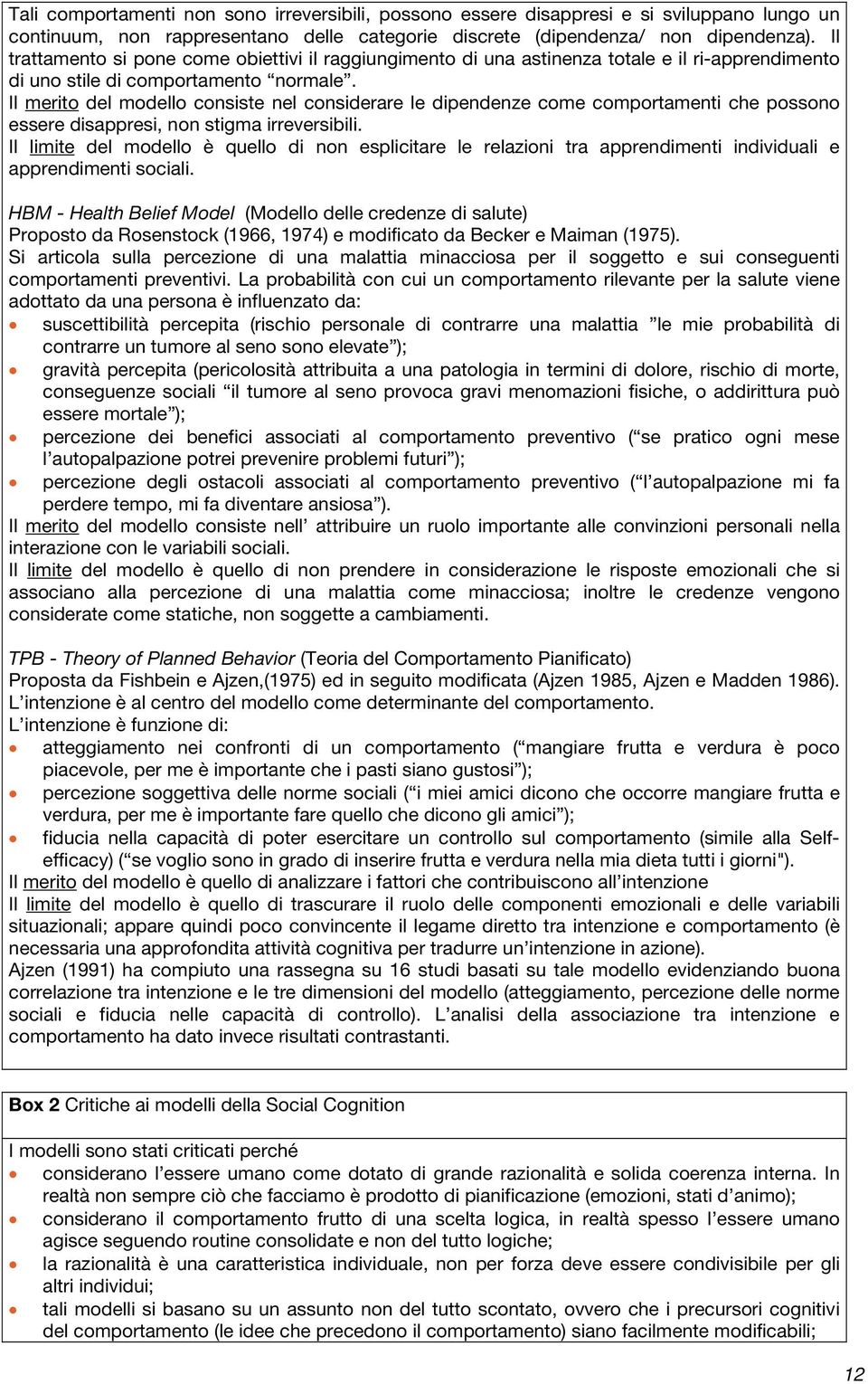 Il merito del modello consiste nel considerare le dipendenze come comportamenti che possono essere disappresi, non stigma irreversibili.