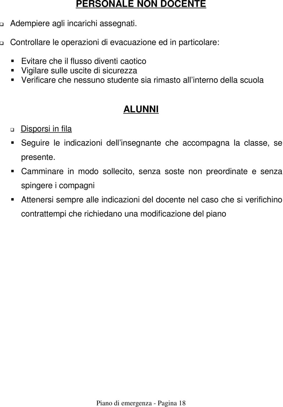 sicurezza Verificare che nessuno studente sia rimasto all interno della scuola ALUNNI Disporsi in fila Seguire le indicazioni dell insegnante che