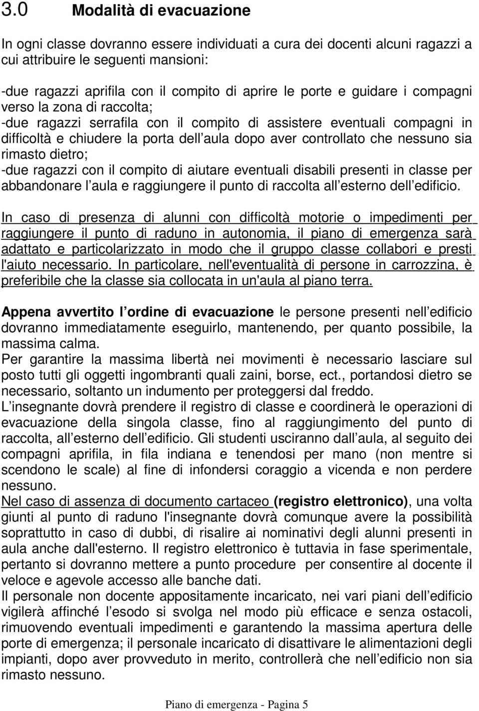 rimasto dietro; -due ragazzi con il compito di aiutare eventuali disabili presenti in classe per abbandonare l aula e raggiungere il punto di raccolta all esterno dell edificio.