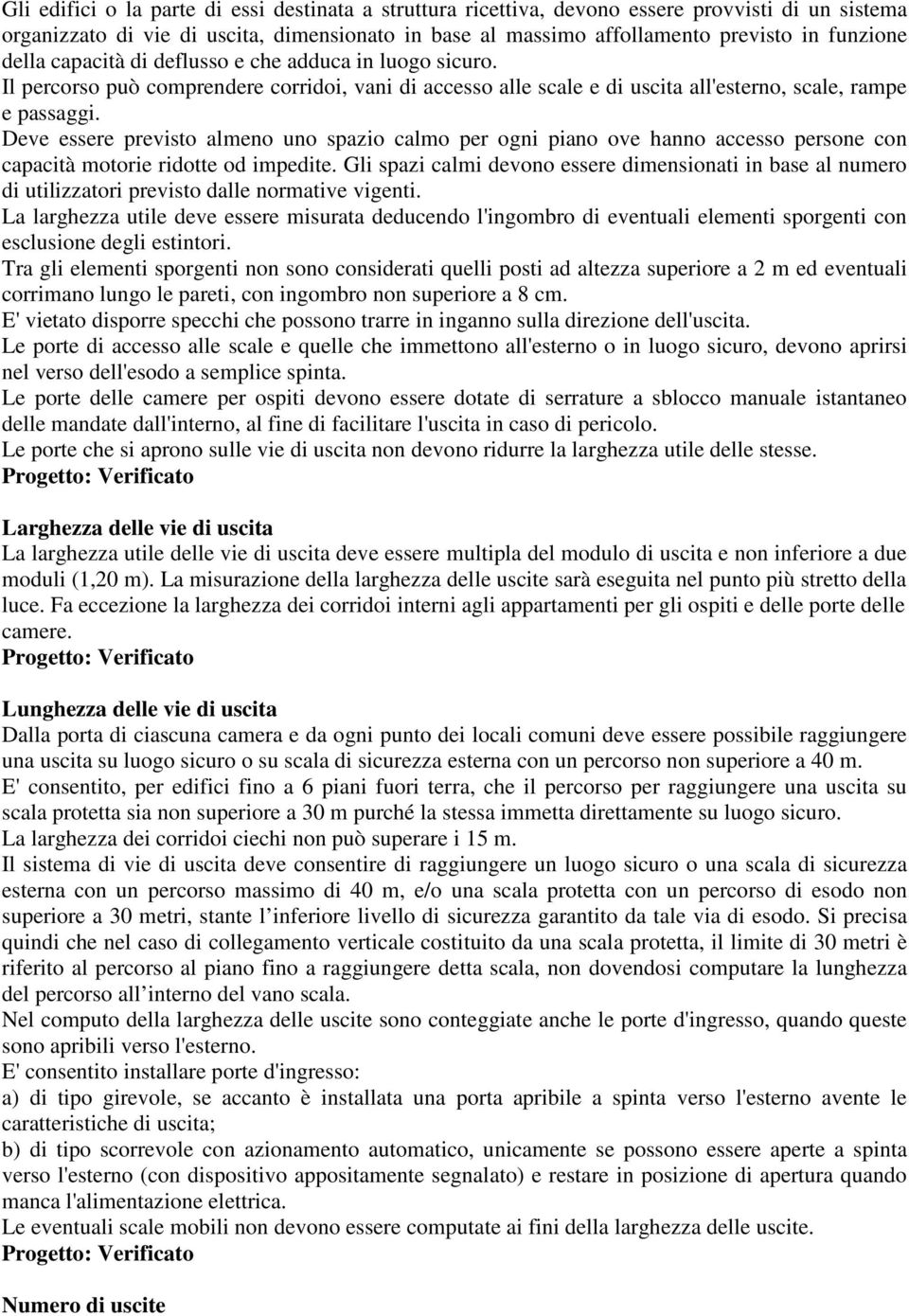 Deve essere previsto almeno uno spazio calmo per ogni piano ove hanno accesso persone con capacità motorie ridotte od impedite.