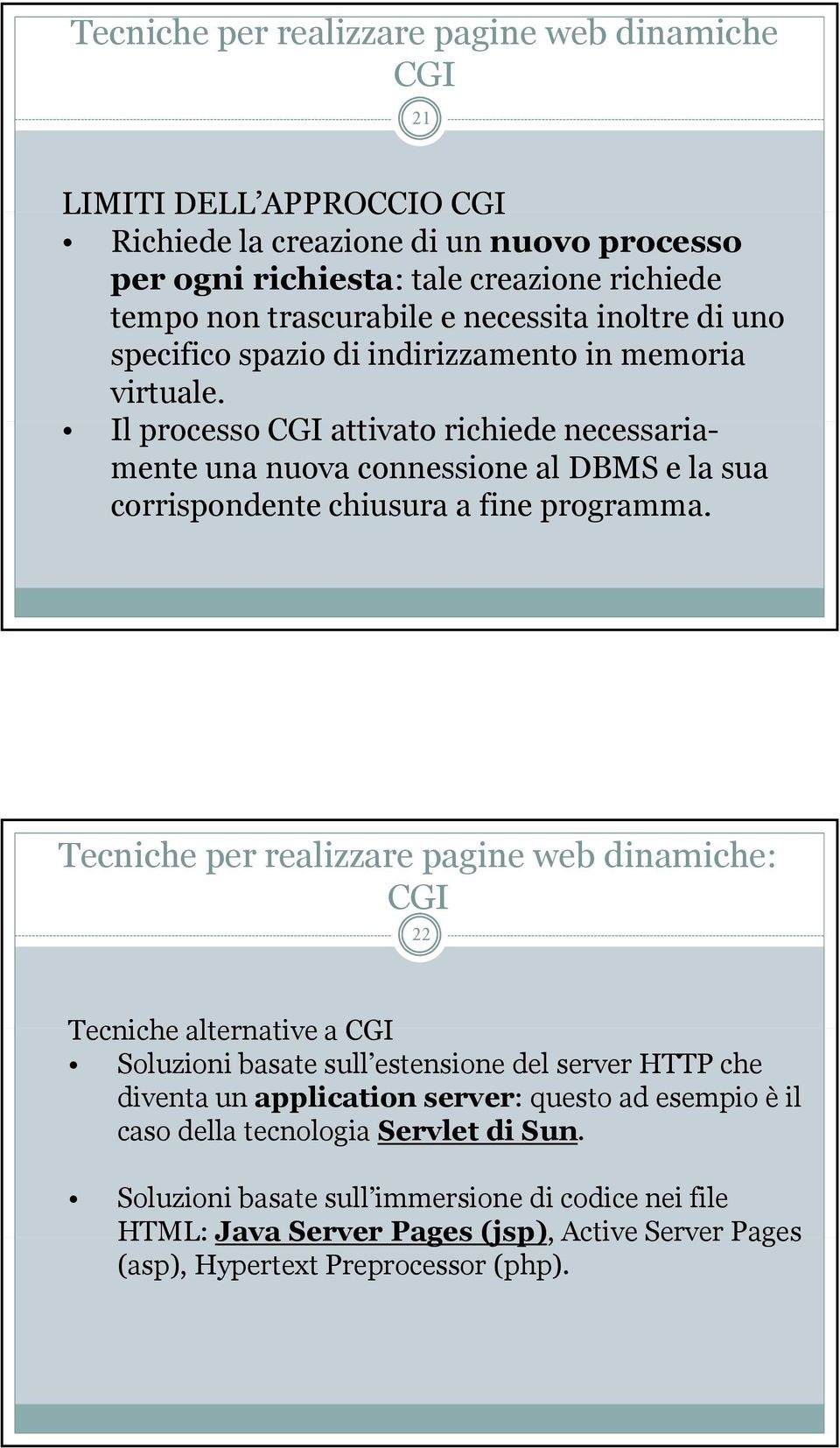 Il processo CGI attivato t richiede necessariamente una nuova connessione al DBMS e la sua corrispondente chiusura a fine programma.