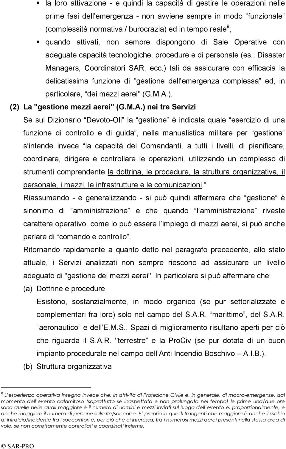 ) tali da assicurare con efficacia la delicatissima funzione di "gestione dell emergenza complessa ed, in particolare, dei mezzi aerei" (G.M.A.