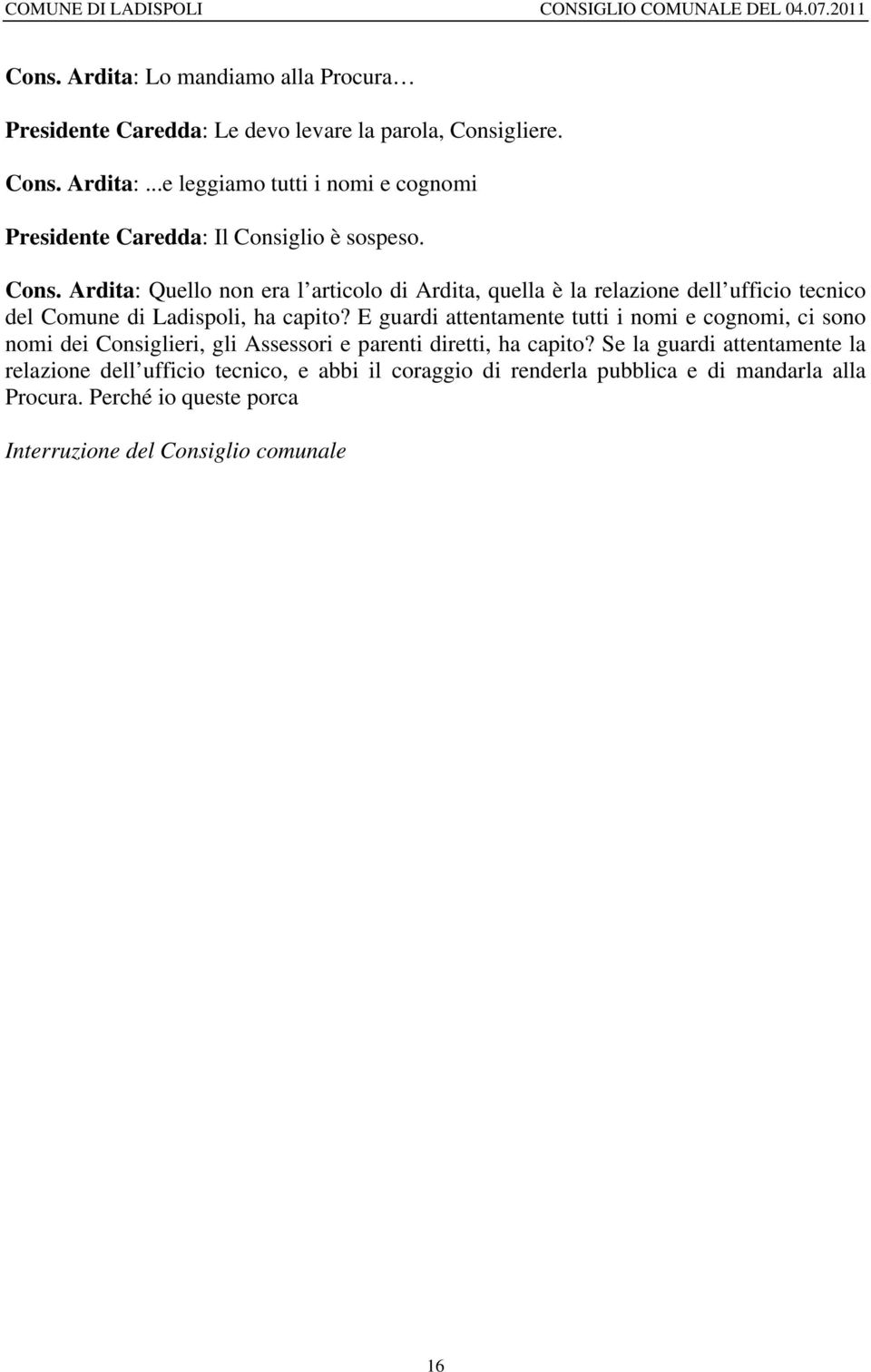 E guardi attentamente tutti i nomi e cognomi, ci sono nomi dei Consiglieri, gli Assessori e parenti diretti, ha capito?