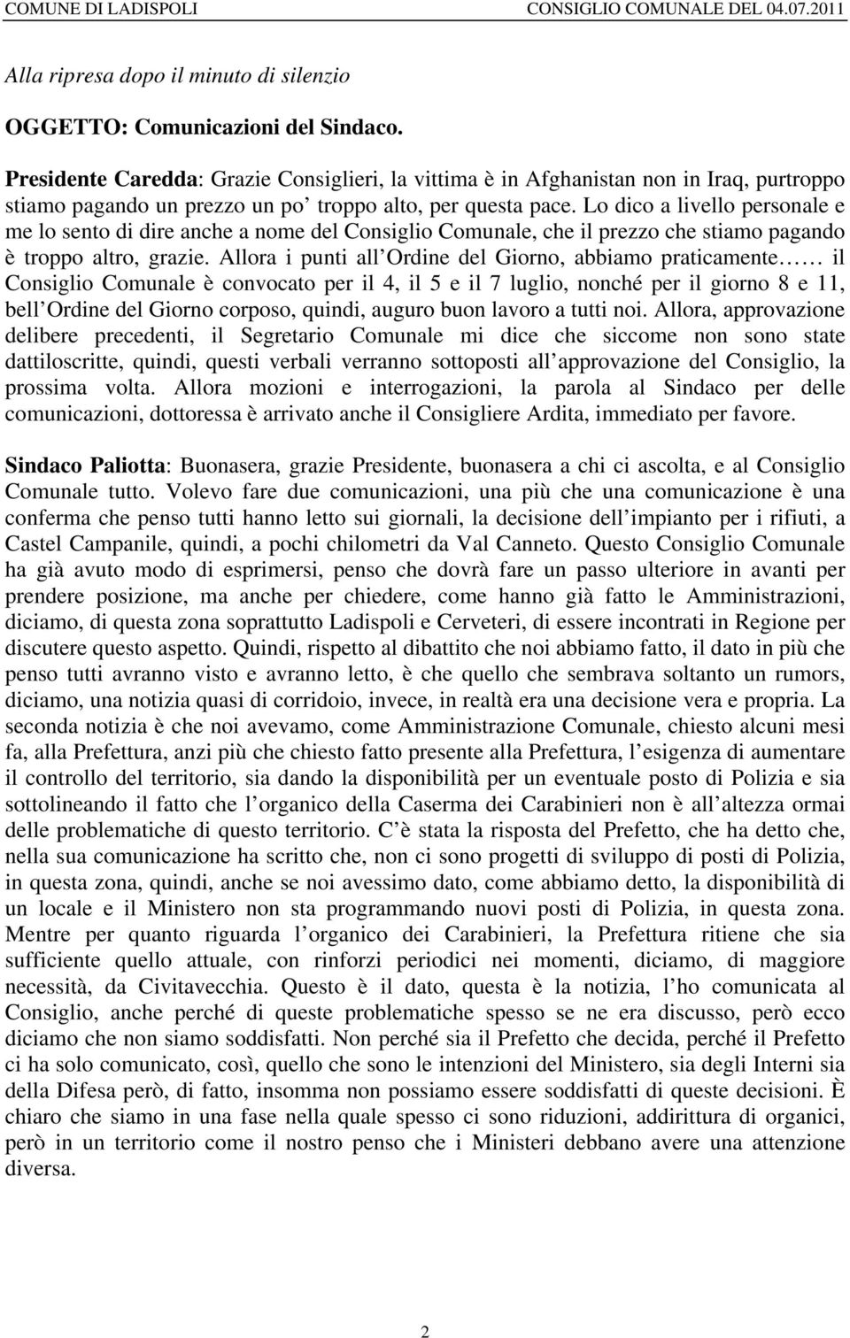 Lo dico a livello personale e me lo sento di dire anche a nome del Consiglio Comunale, che il prezzo che stiamo pagando è troppo altro, grazie.