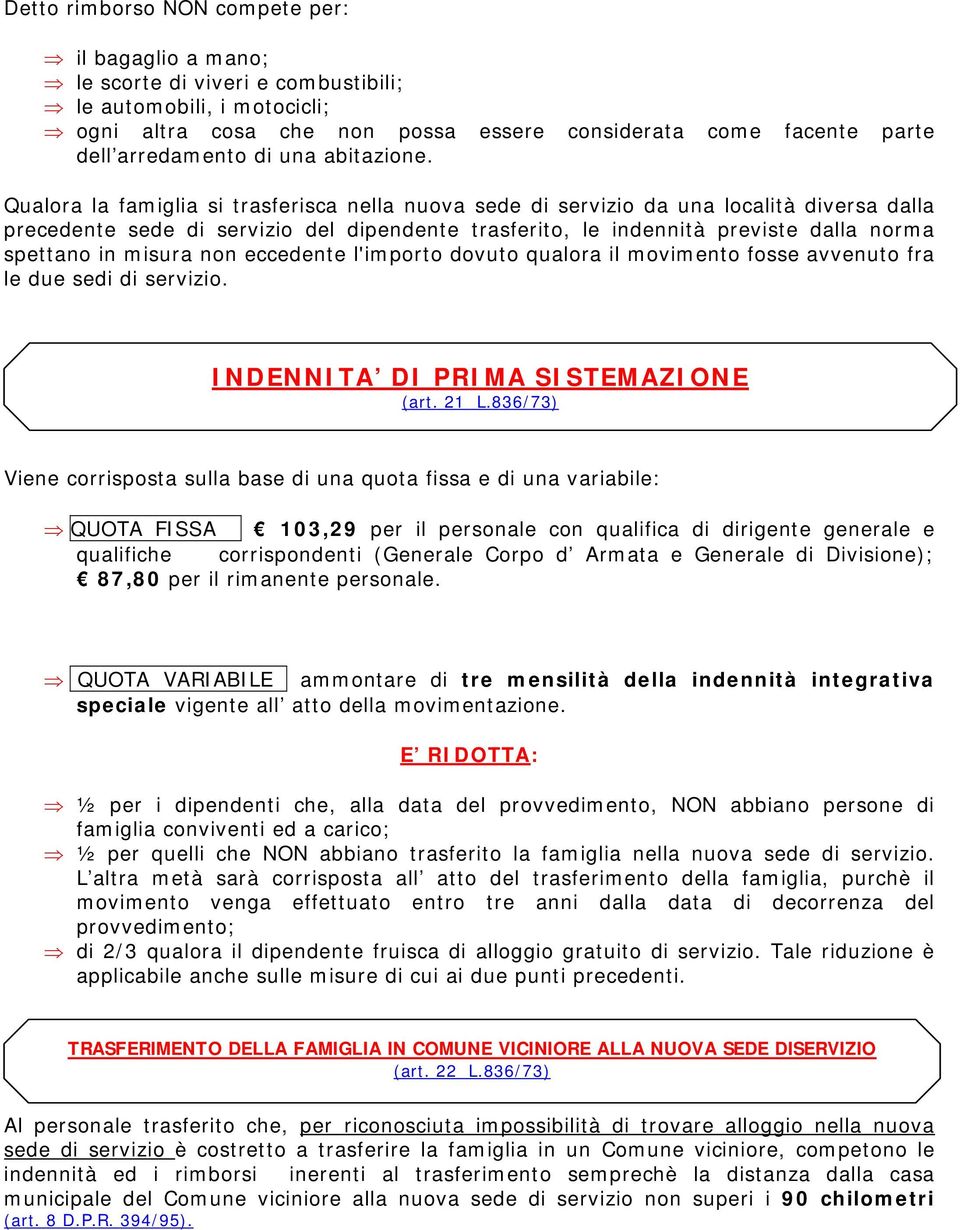 Qualora la famiglia si trasferisca nella nuova sede di servizio da una località diversa dalla precedente sede di servizio del dipendente trasferito, le indennità previste dalla norma spettano in