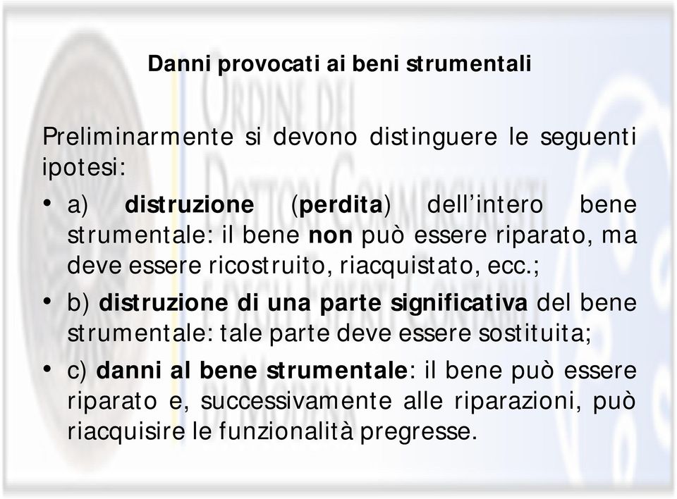 ecc.; b) distruzione di una parte significativa del bene strumentale: tale parte deve essere sostituita; c) danni al