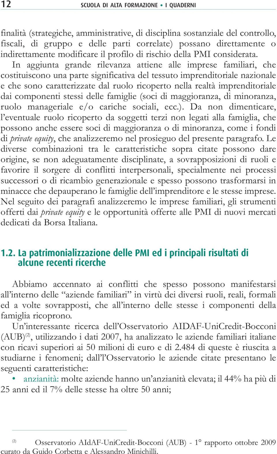 In aggiunta grande rilevanza attiene alle imprese familiari, che costituiscono una parte significativa del tessuto imprenditoriale nazionale e che sono caratterizzate dal ruolo ricoperto nella realtà