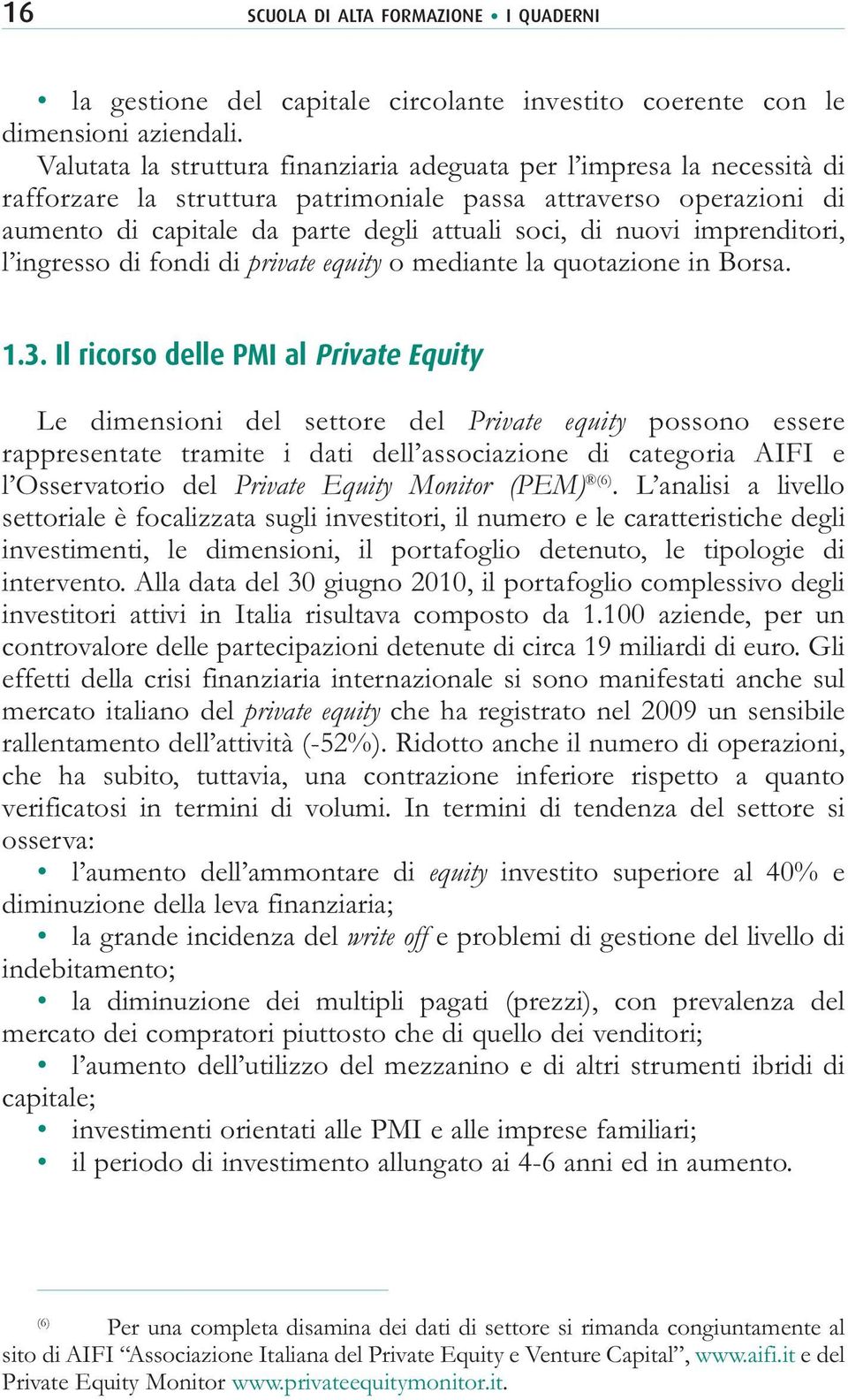 imprenditori, l ingresso di fondi di private equity o mediante la quotazione in Borsa. 1.3.