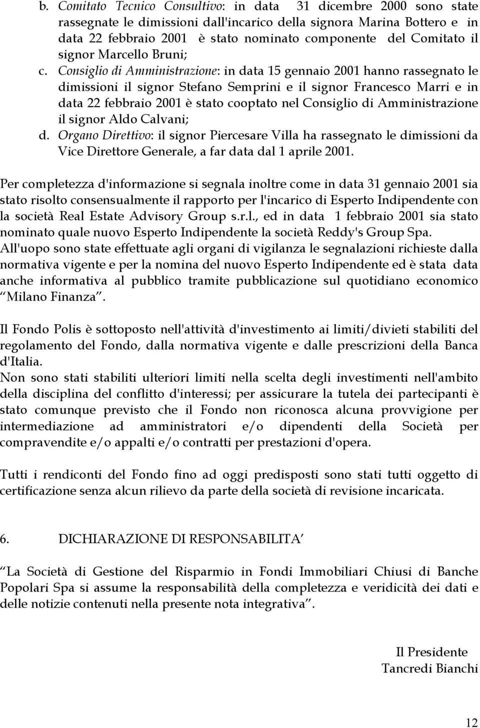 Consiglio di Amministrazione: in data 15 gennaio 2001 hanno rassegnato le dimissioni il signor Stefano Semprini e il signor Francesco Marri e in data 22 febbraio 2001 è stato cooptato nel Consiglio