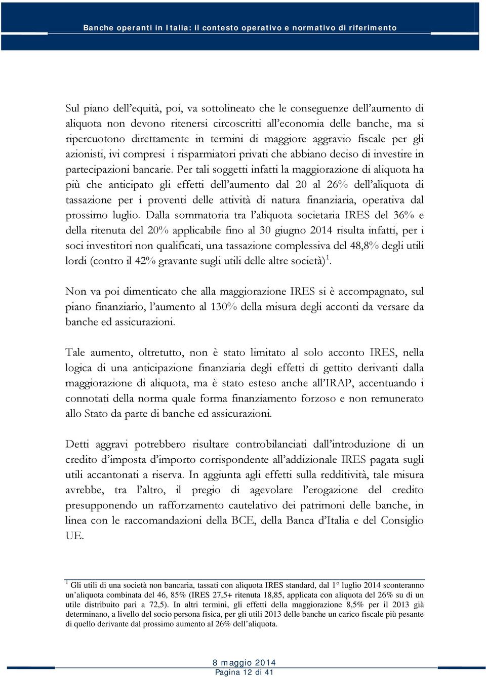 Per tali soggetti infatti la maggiorazione di aliquota ha più che anticipato gli effetti dell aumento dal 20 al 26% dell aliquota di tassazione per i proventi delle attività di natura finanziaria,