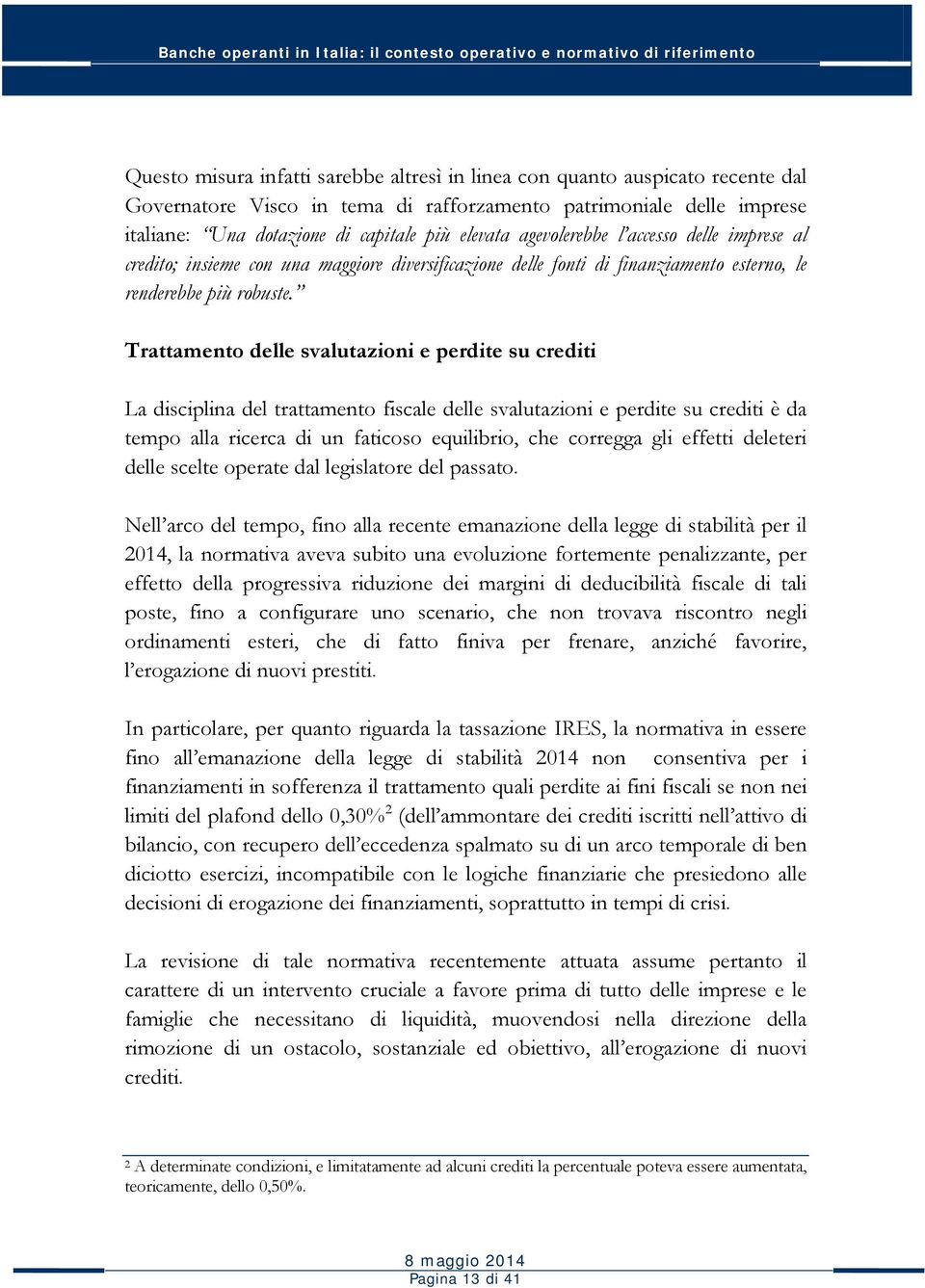 Trattamento delle svalutazioni e perdite su crediti La disciplina del trattamento fiscale delle svalutazioni e perdite su crediti è da tempo alla ricerca di un faticoso equilibrio, che corregga gli