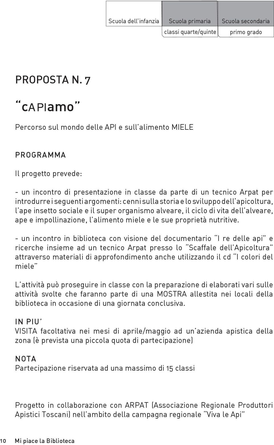 sulla storia e lo sviluppo dell apicoltura, l ape insetto sociale e il super organismo alveare, il ciclo di vita dell alveare, ape e impollinazione, l alimento miele e le sue proprietà nutritive.