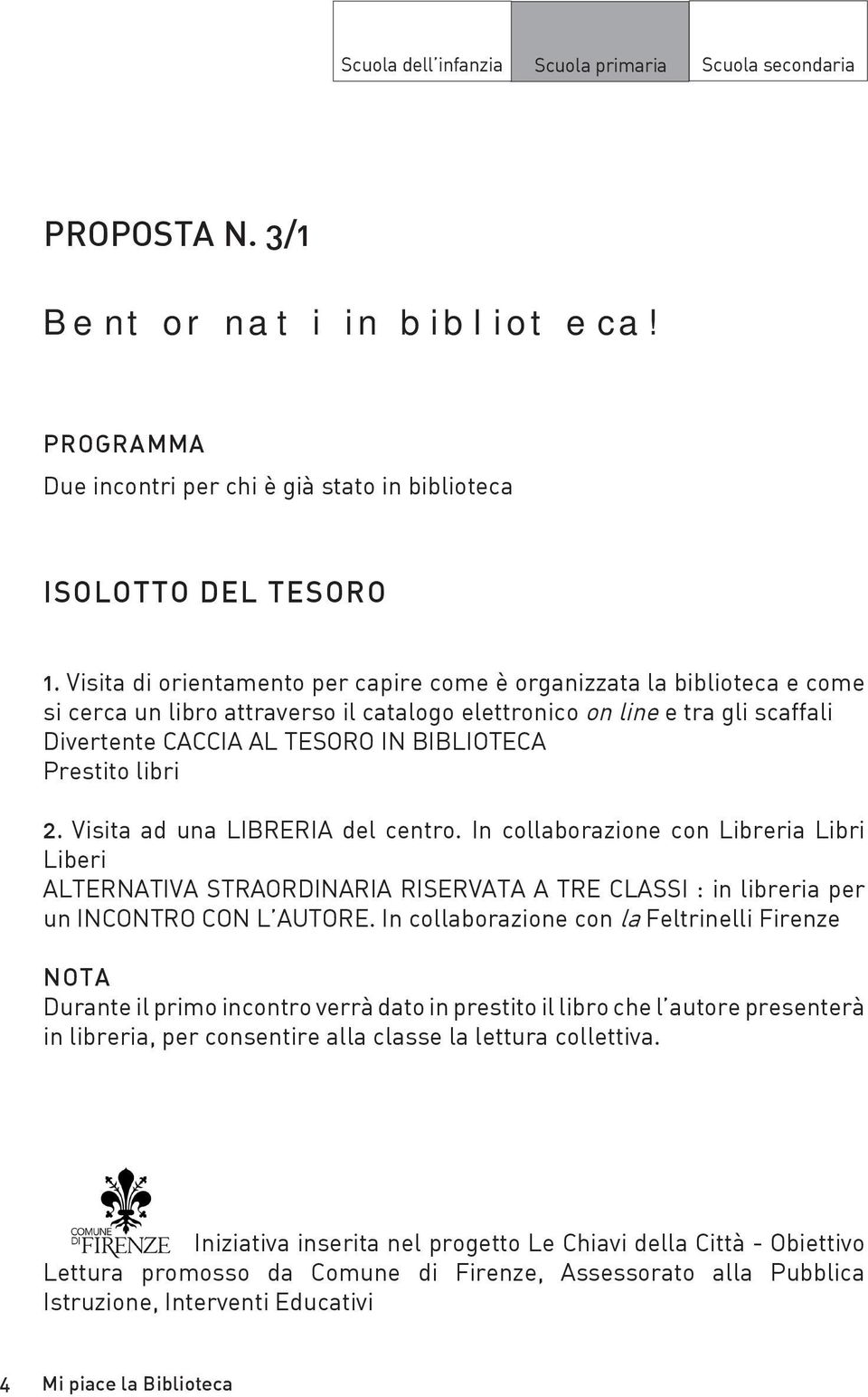 Prestito libri 2. Visita ad una LIBRERIA del centro. In collaborazione con Libreria Libri Liberi ALTERNATIVA STRAORDINARIA RISERVATA A TRE CLASSI : in libreria per un INCONTRO CON L AUTORE.