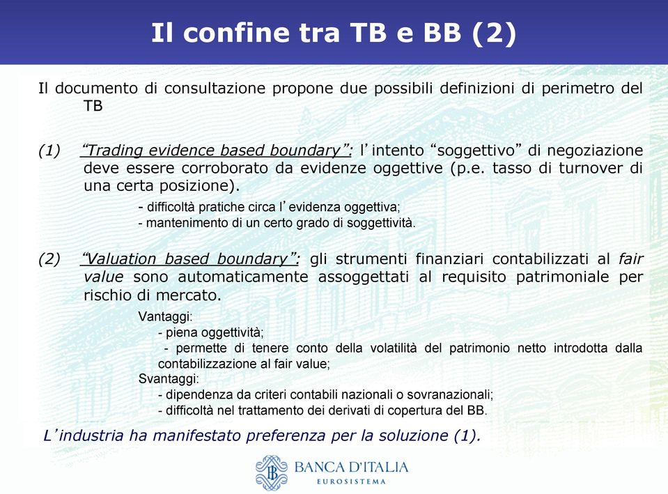 (2) Valuation based boundary : gli strumenti finanziari contabilizzati al fair value sono automaticamente assoggettati al requisito patrimoniale per rischio di mercato.