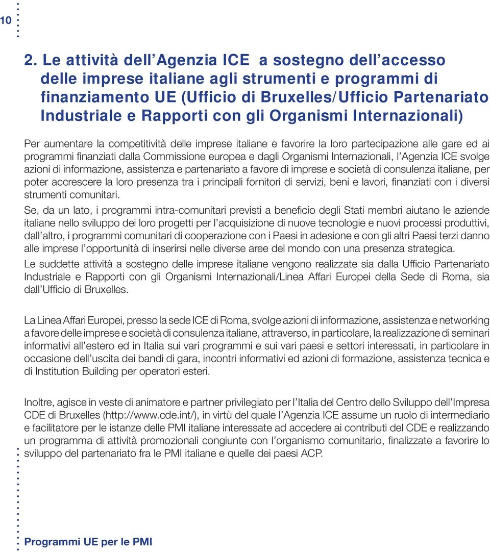 Internazionali, l Agenzia ICE svolge azioni di informazione, assistenza e partenariato a favore di imprese e società di consulenza italiane, per poter accrescere la loro presenza tra i principali