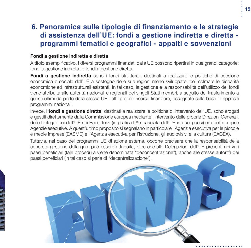 Fondi a gestione indiretta sono i fondi strutturali, destinati a realizzare le politiche di coesione economica e sociale dell UE a sostegno delle sue regioni meno sviluppate, per colmare le disparità