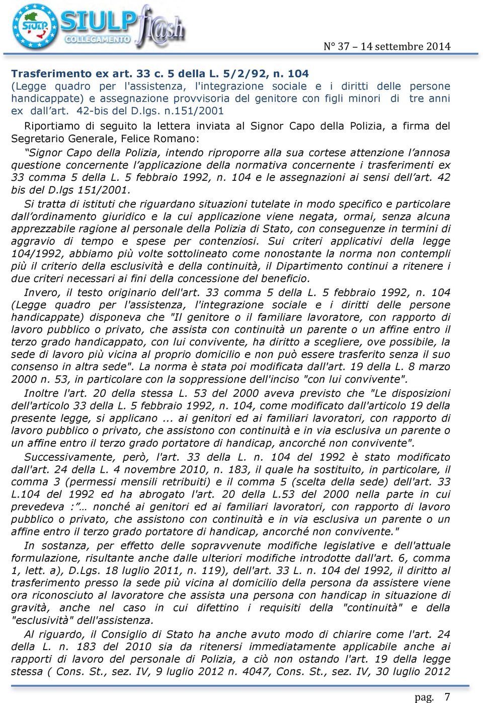 n.151/2001 Riportiamo di seguito la lettera inviata al Signor Capo della Polizia, a firma del Segretario Generale, Felice Romano: Signor Capo della Polizia, intendo riproporre alla sua cortese