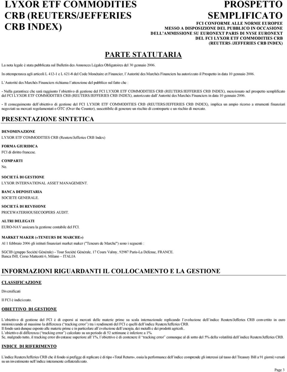 In ottemperanza agli articoli L 412-1 e L 621-8 del Code Monétaire et Financier, l Autorité des Marchés Financiers ha autorizzato il Prospetto in data 10 gennaio 2006.