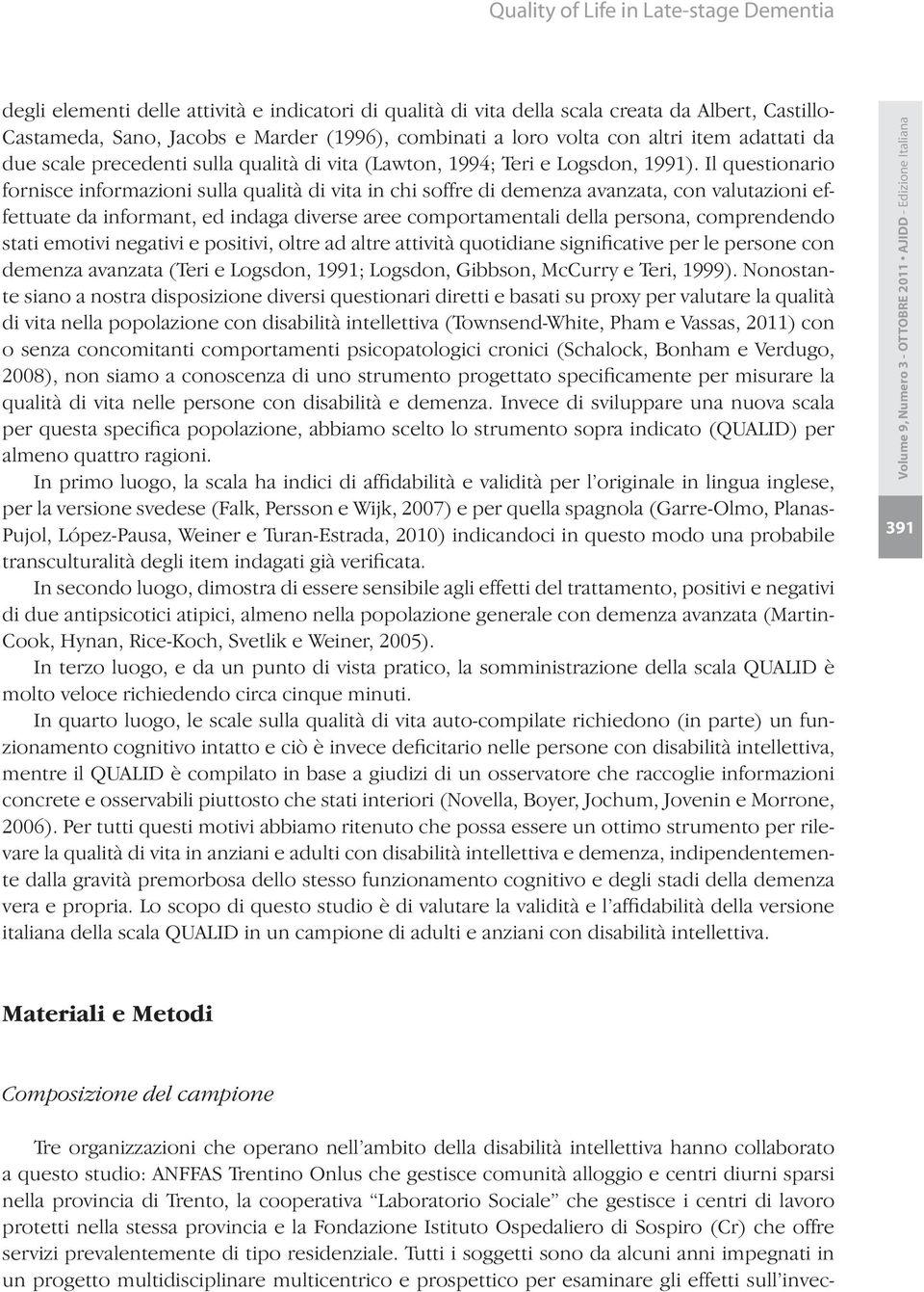 Il questionario fornisce informazioni sulla qualità di vita in chi soffre di demenza avanzata, con valutazioni effettuate da informant, ed indaga diverse aree comportamentali della persona,