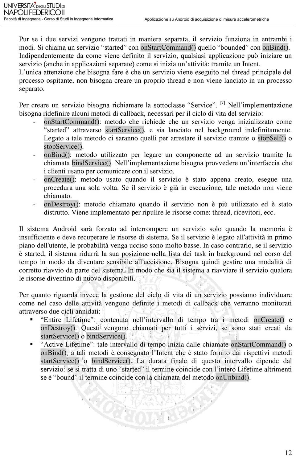 L unica attenzione che bisogna fare è che un servizio viene eseguito nel thread principale del processo ospitante, non bisogna creare un proprio thread e non viene lanciato in un processo separato.