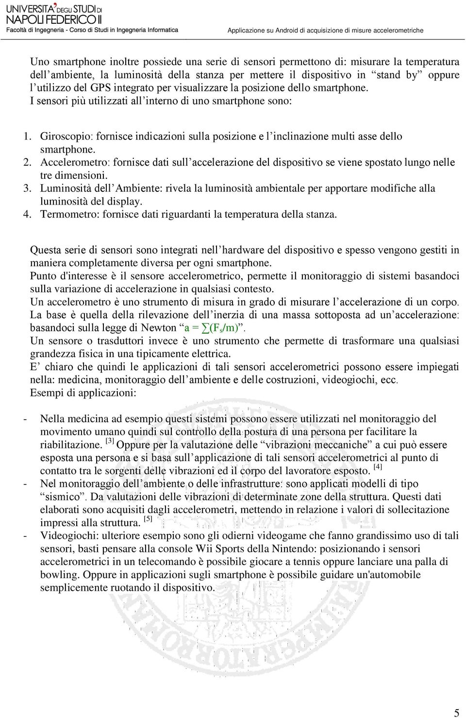 Giroscopio: fornisce indicazioni sulla posizione e l inclinazione multi asse dello smartphone. 2.