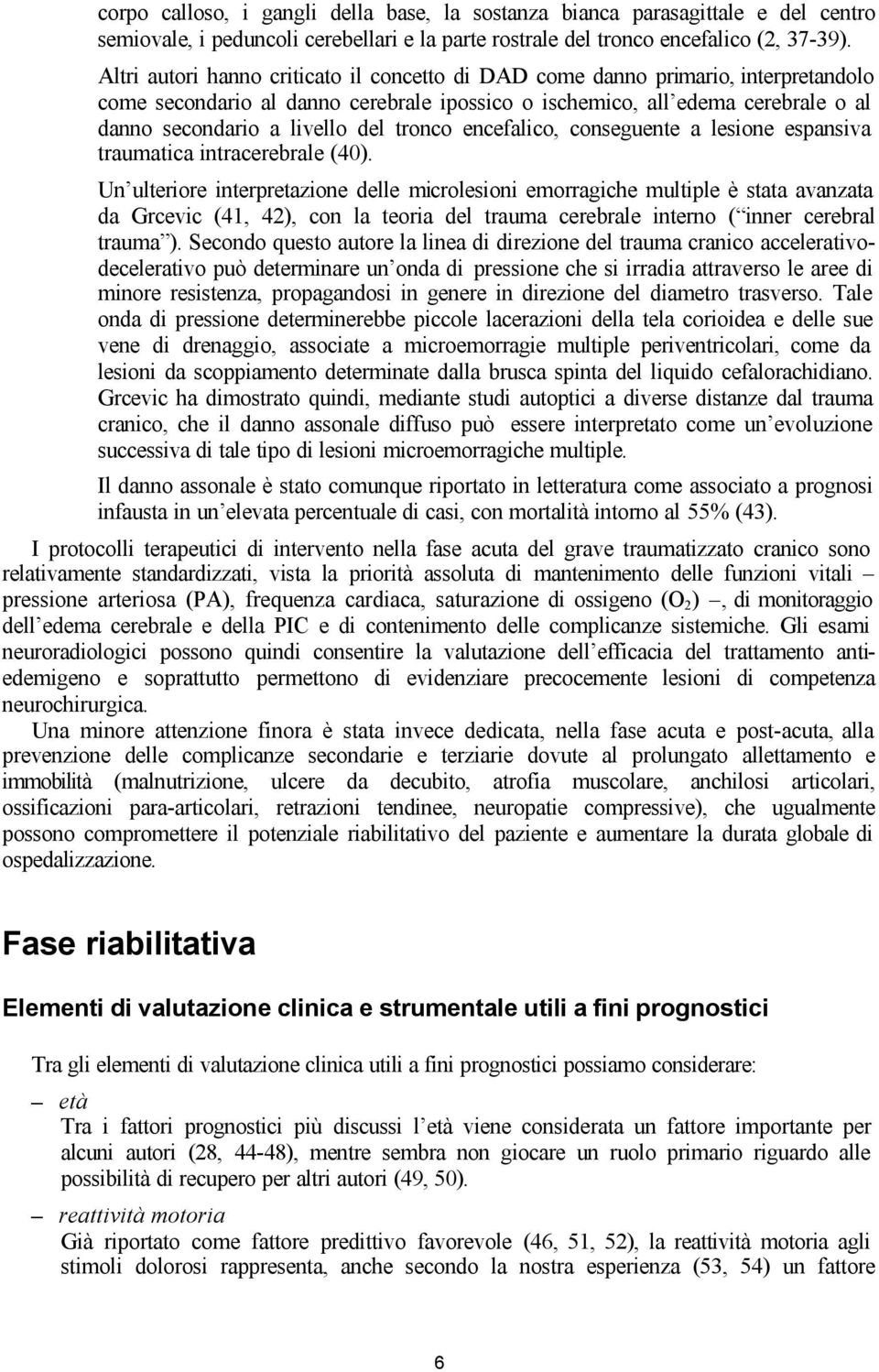 tronco encefalico, conseguente a lesione espansiva traumatica intracerebrale (40).