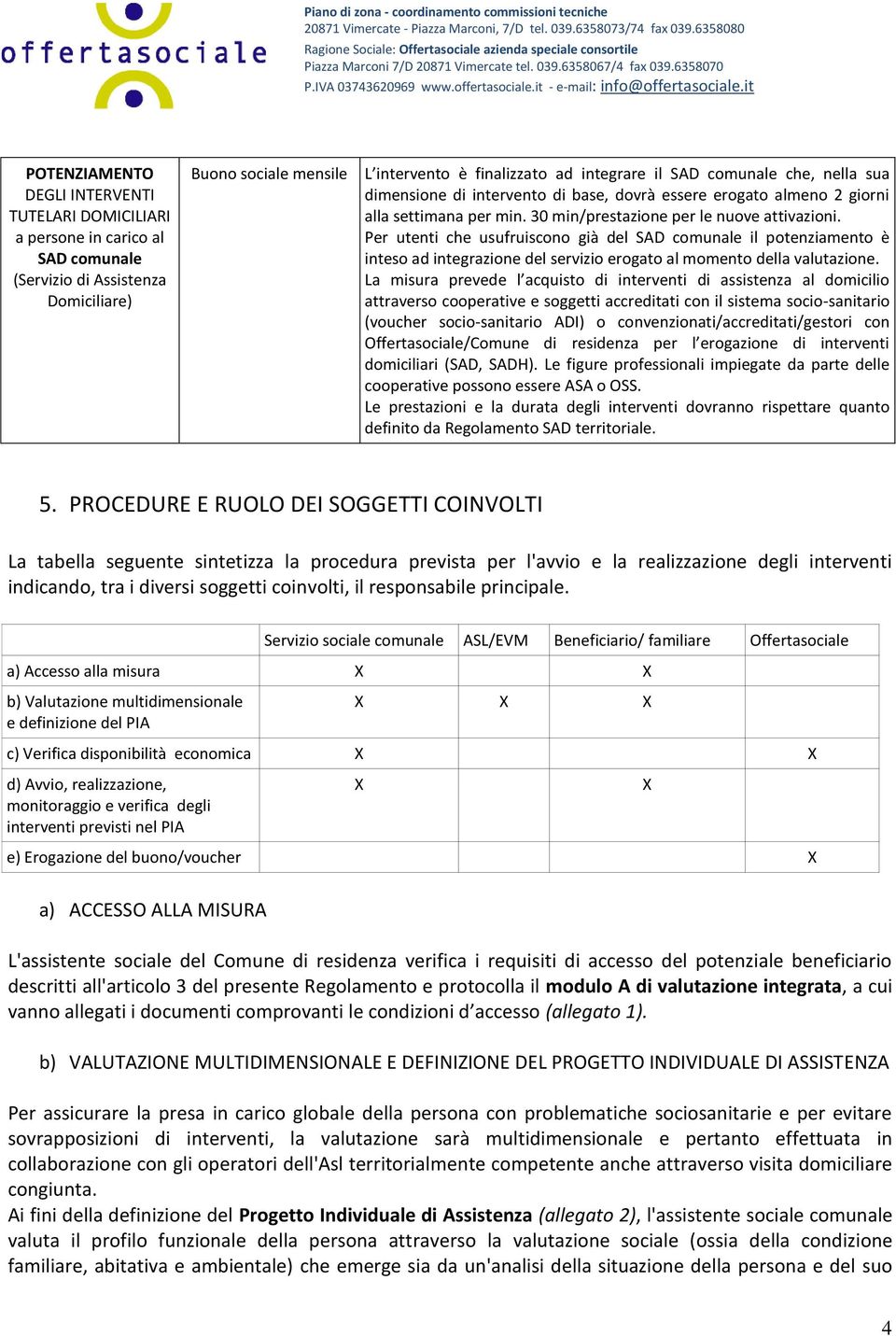 Per utenti che usufruiscono già del SAD comunale il potenziamento è inteso ad integrazione del servizio erogato al momento della valutazione.