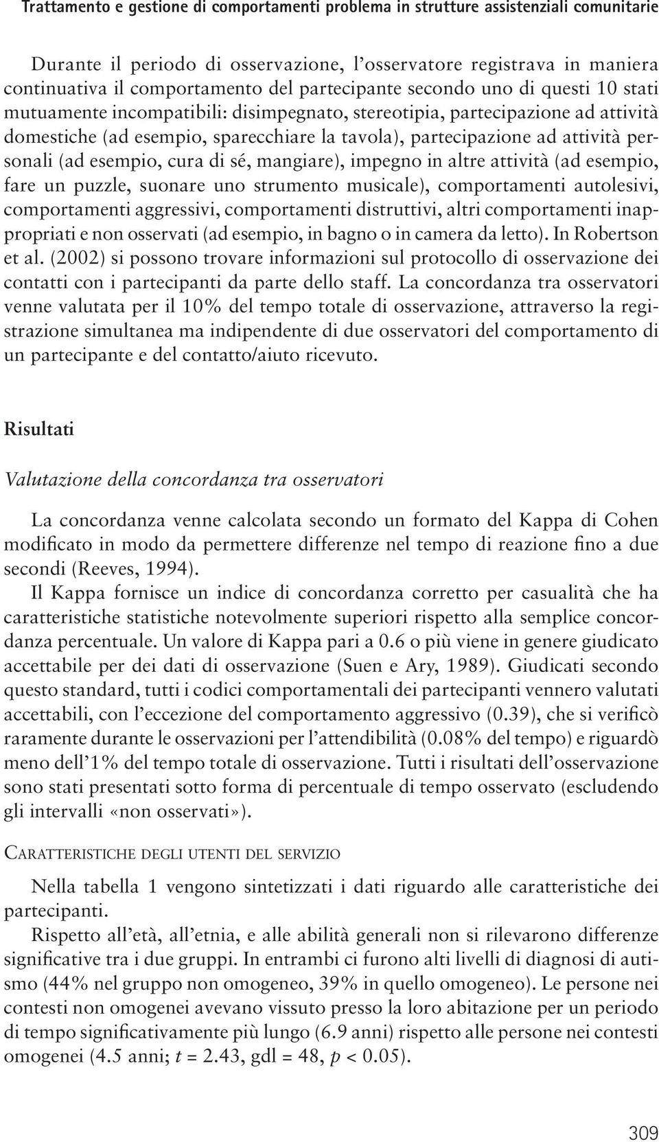 personali (ad esempio, cura di sé, mangiare), impegno in altre attività (ad esempio, fare un puzzle, suonare uno strumento musicale), comportamenti autolesivi, comportamenti aggressivi, comportamenti