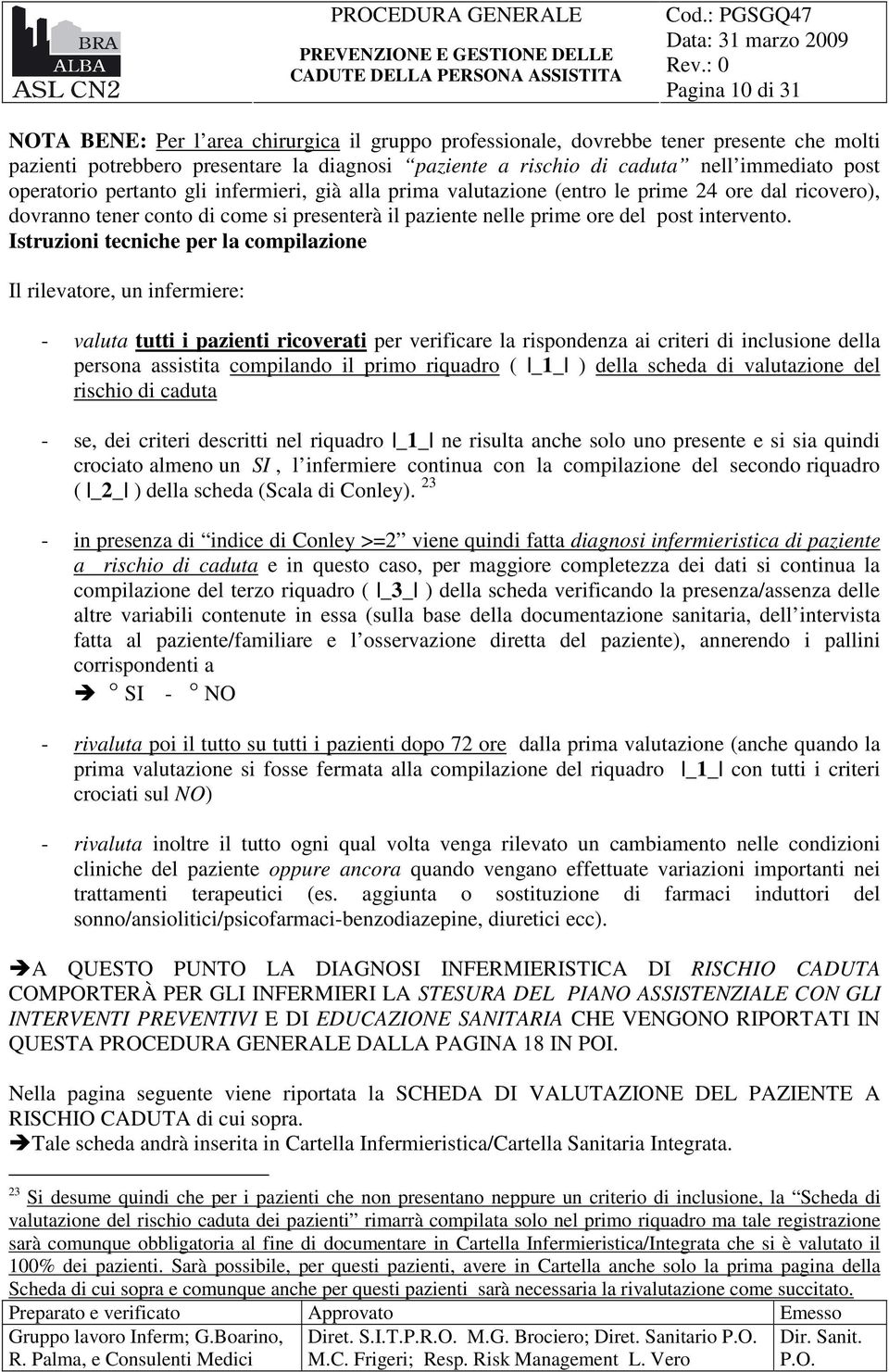 Istruzioni tecniche per la compilazione Il rilevatore, un infermiere: - valuta tutti i pazienti ricoverati per verificare la rispondenza ai criteri di inclusione della persona assistita compilando il