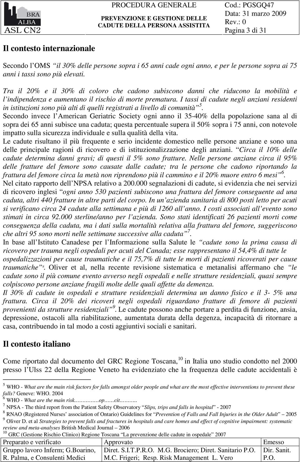 I tassi di cadute negli anziani residenti in istituzioni sono più alti di quelli registrati a livello di comunità 5.