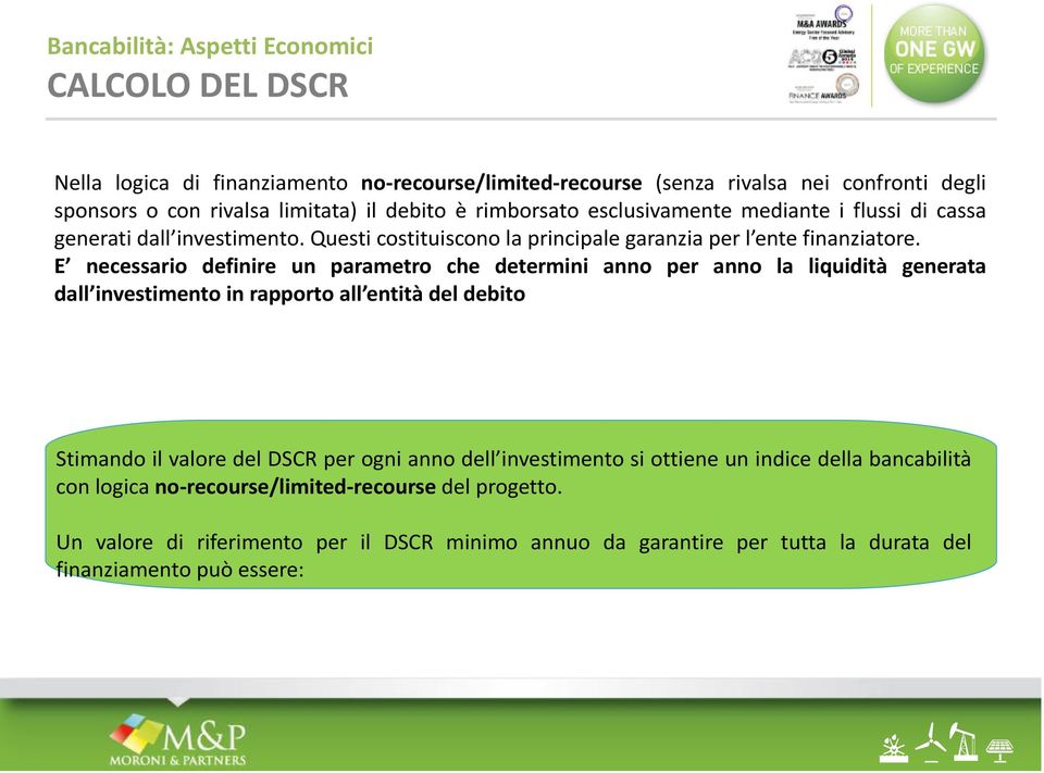 E necessario definire un parametro che determini anno per anno la liquidità generata dall investimento in rapporto all entità del debito Stimando il valore del DSCR per ogni anno dell