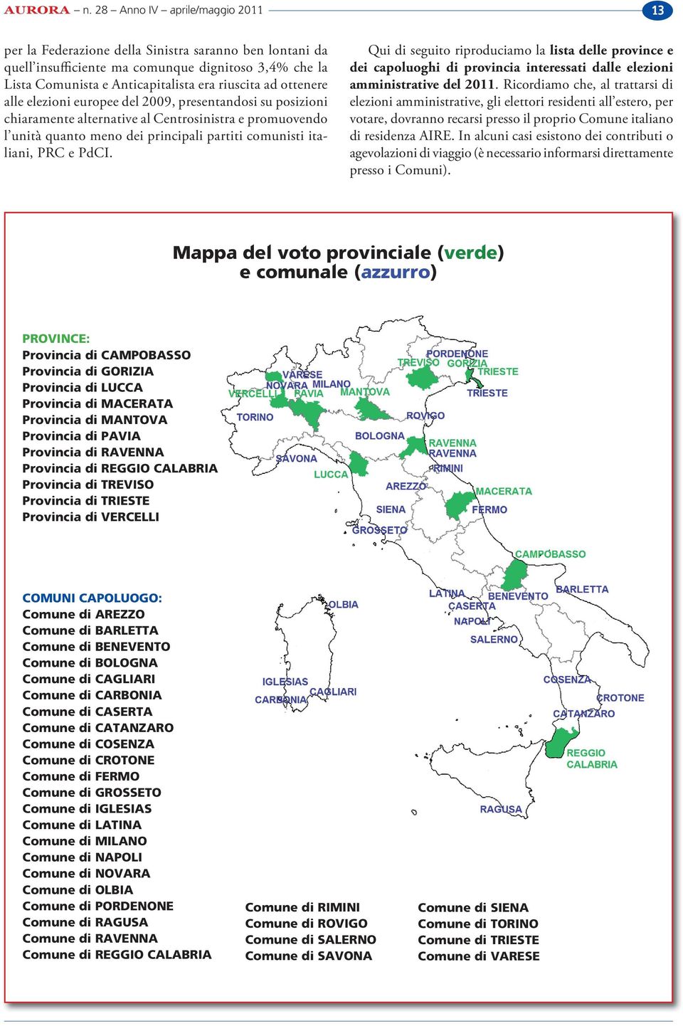 ottenere alle elezioni europee del 2009, presentandosi su posizioni chiaramente alternative al Centrosinistra e promuovendo l unità quanto meno dei principali partiti comunisti italiani, PRC e PdCI.