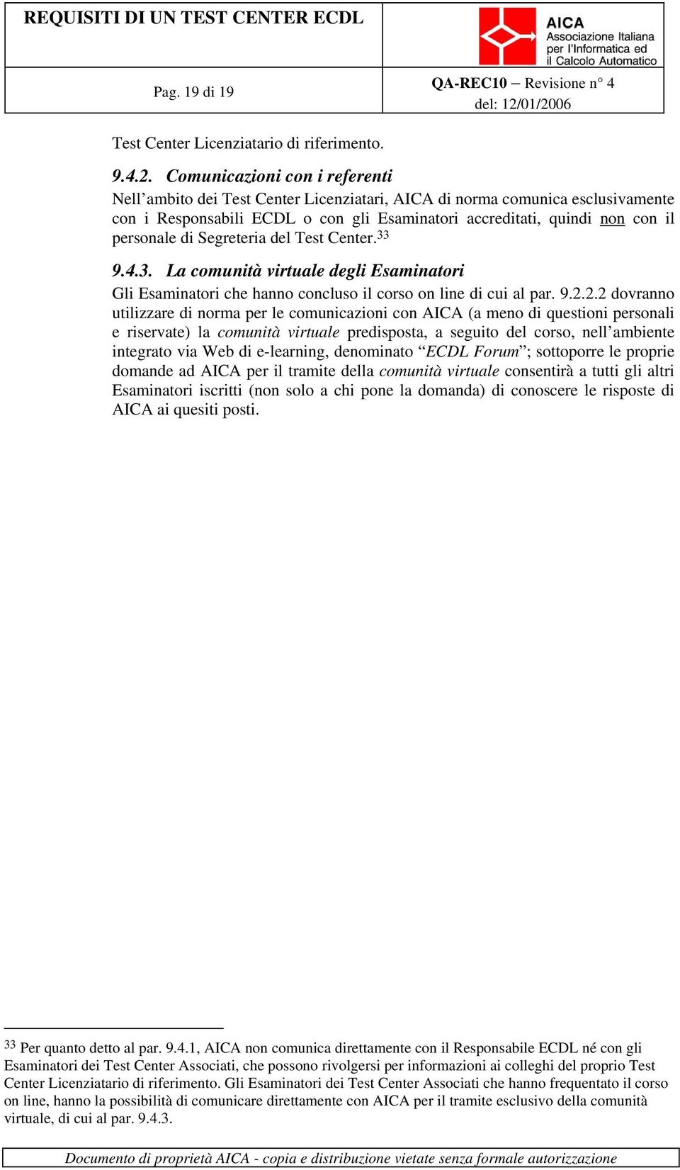 Segreteria del Test Center. 33 9.4.3. La comunità virtuale degli Esaminatori Gli Esaminatori che hanno concluso il corso on line di cui al par. 9.2.