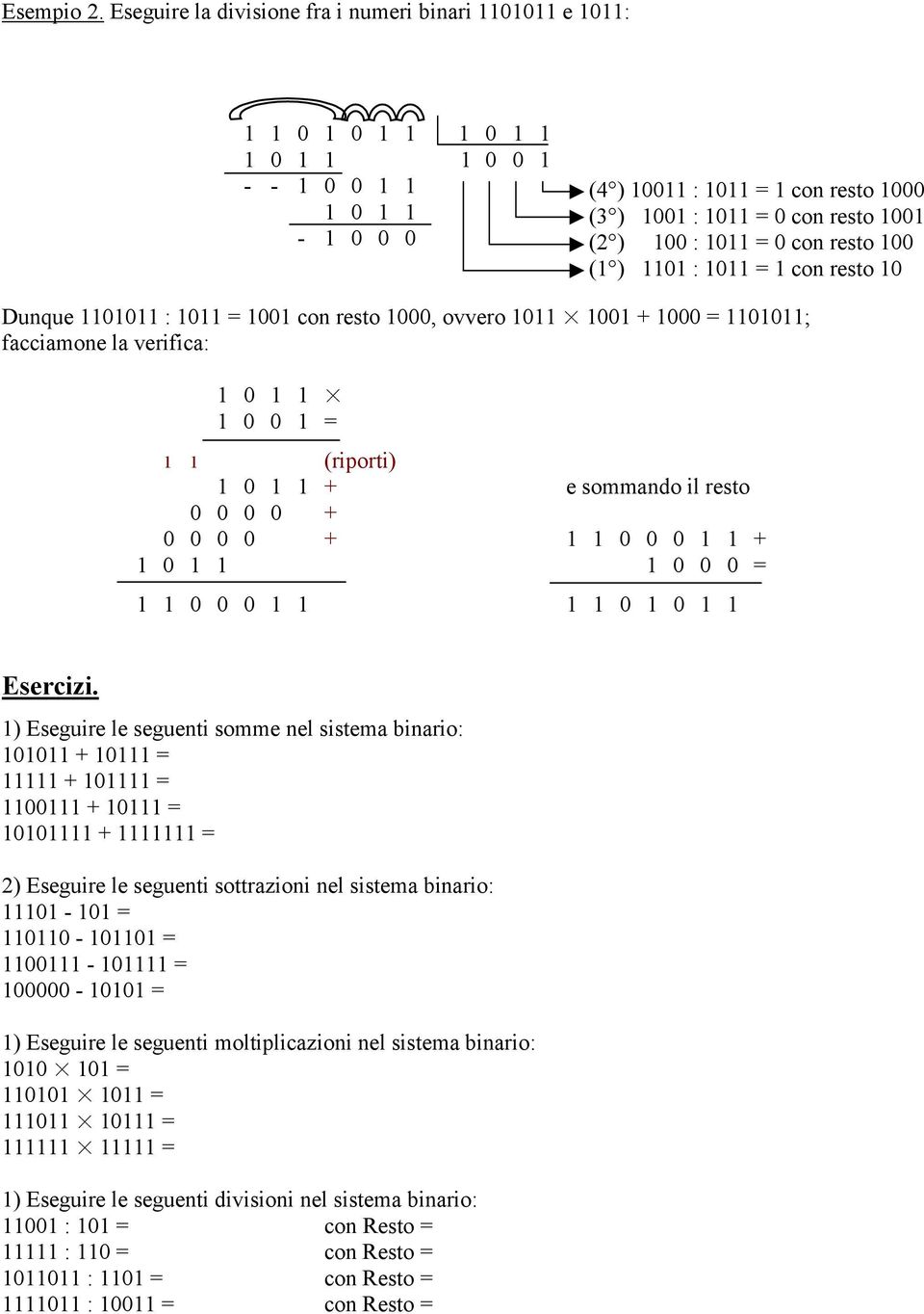 (2 ) 100 : 1011 = 0 con resto 100 (1 ) 1101 : 1011 = 1 con resto 10 Dunque 1101011 : 1011 = 1001 con resto 1000, ovvero 1011 1001 + 1000 = 1101011; facciamone la verifica: 1 0 1 1 1 0 0 1 = 1 1