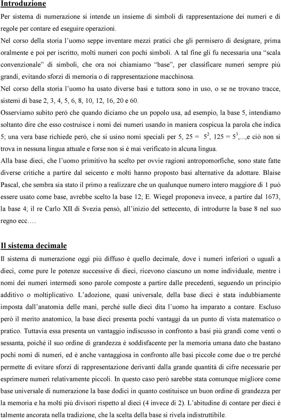 A tal fine gli fu necessaria una scala convenzionale di simboli, che ora noi chiamiamo base, per classificare numeri sempre più grandi, evitando sforzi di memoria o di rappresentazione macchinosa.