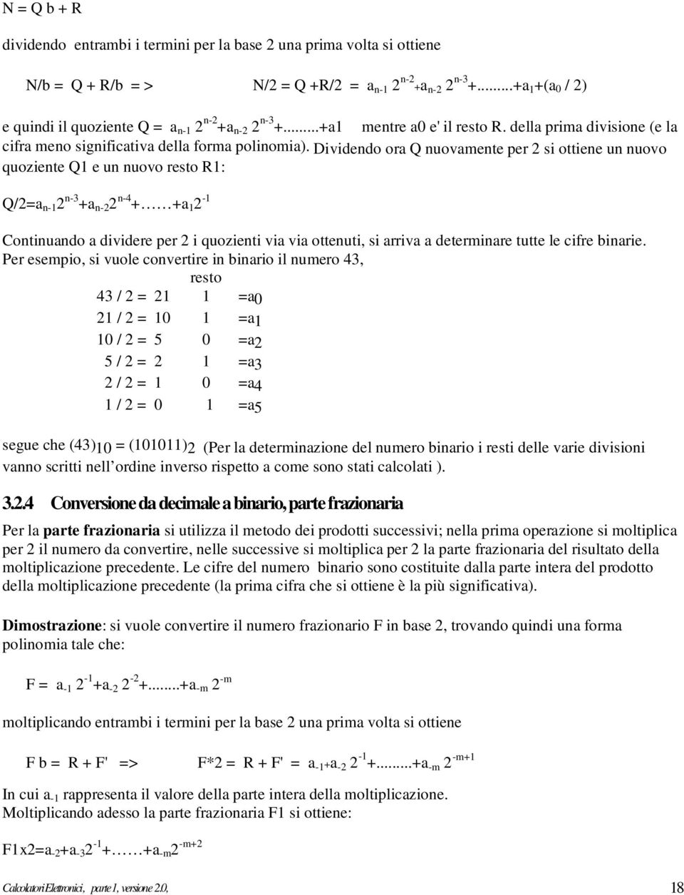 Dividendo ora Q nuovamente per 2 si ottiene un nuovo quoziente Q1 e un nuovo resto R1: Q/2=a n-1 2 n-3 +a n-2 2 n-4 + +a 1 2-1 Continuando a dividere per 2 i quozienti via via ottenuti, si arriva a