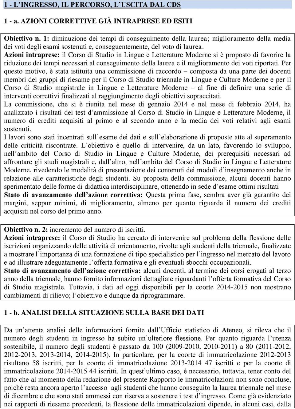 Azioni intraprese: il Corso di Studio in Lingue e Letterature Moderne si è proposto di favorire la riduzione dei tempi necessari al conseguimento della laurea e il miglioramento dei voti riportati.