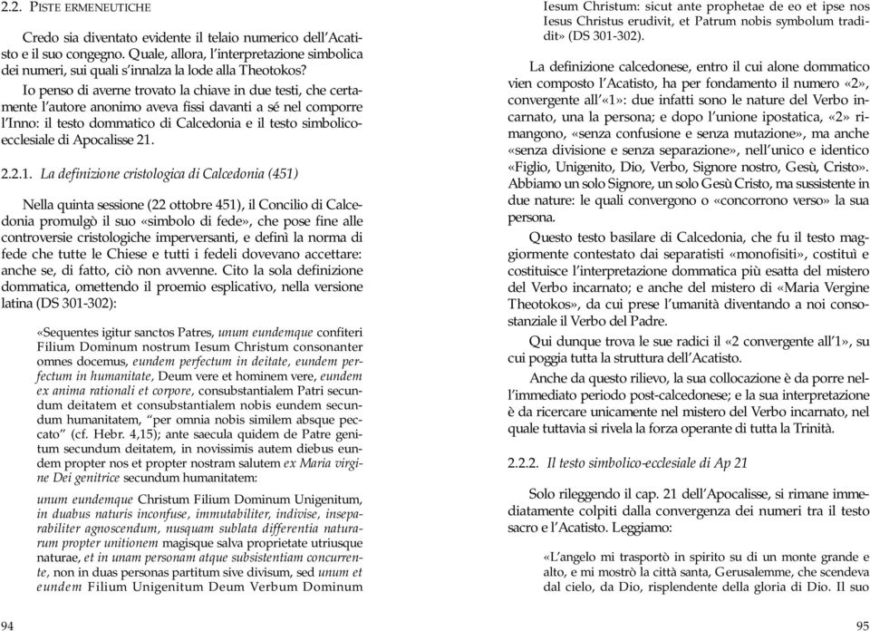 Io penso di averne trovato la chiave in due testi, che certamente l autore anonimo aveva fissi davanti a sé nel comporre l Inno: il testo dommatico di Calcedonia e il testo simbolicoecclesiale di