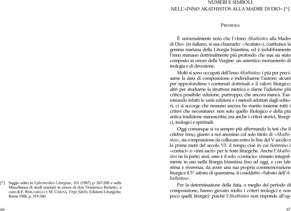 È universalmente noto che l «Inno Akathistos alla Madre di Dio» (in italiano, si usa chiamarlo: «Acatisto»), costituisce la gemma mariana della Liturgia bizantina, ed è indubbiamente l inno mariano