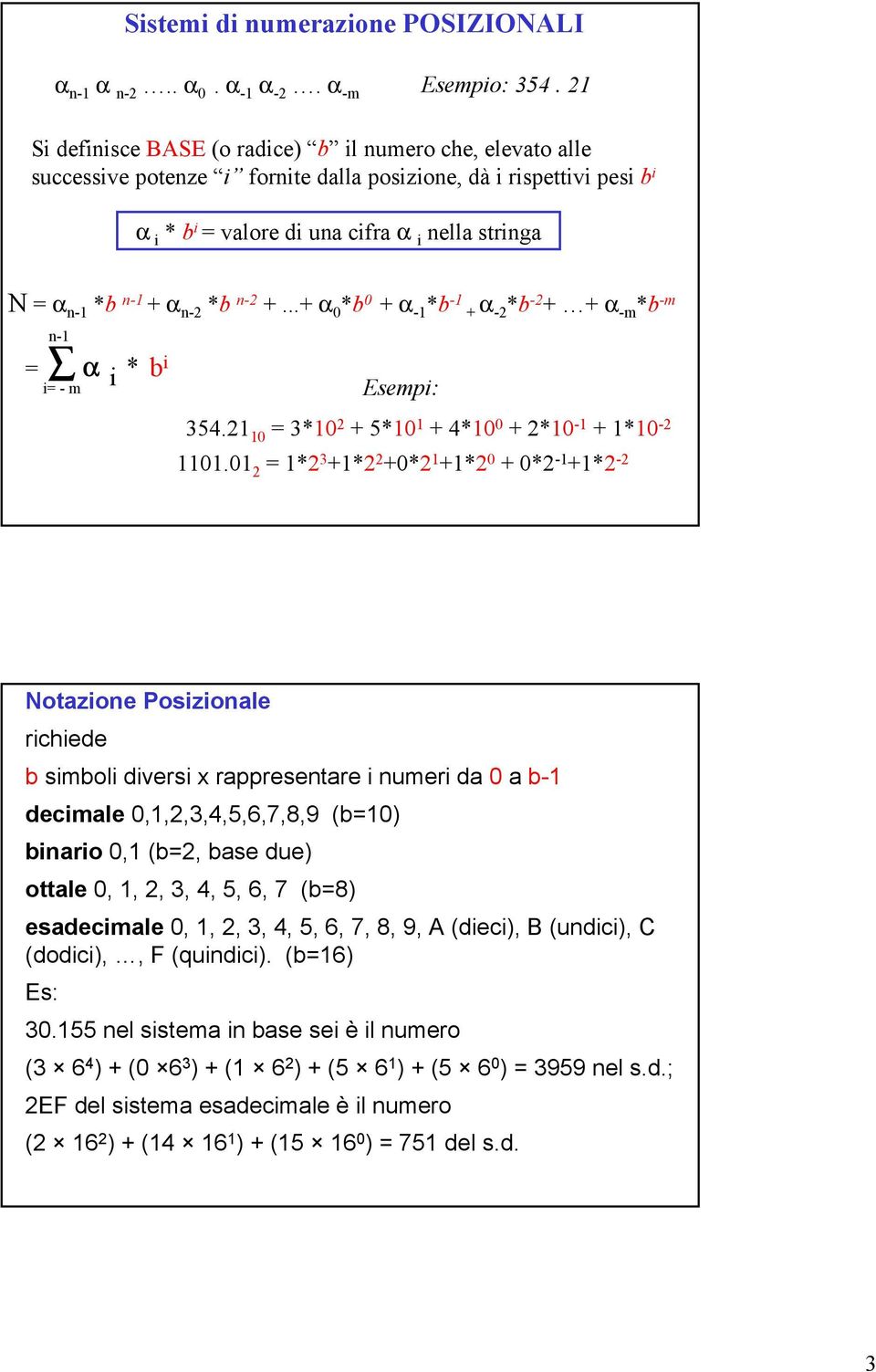 + α n-2 *b n-2 +...+ α 0 *b 0 + α -1 *b -1 + α -2 *b -2 + + α -m *b -m n-1 = α i * b i i= - m Esempi: 354.21 10 = 3*10 2 + 5*10 1 + 4*10 0 + 2*10-1 + 1*10-2 1101.