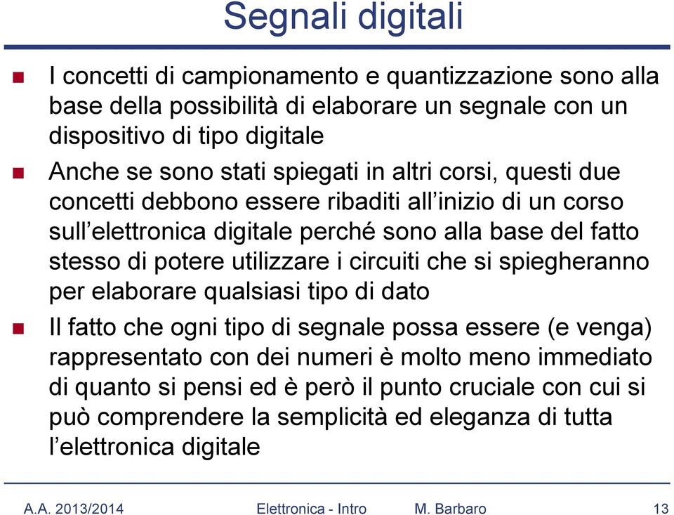 i circuiti che si spiegheranno per elaborare qualsiasi tipo di dato Il fatto che ogni tipo di segnale possa essere (e venga) rappresentato con dei numeri è molto meno immediato