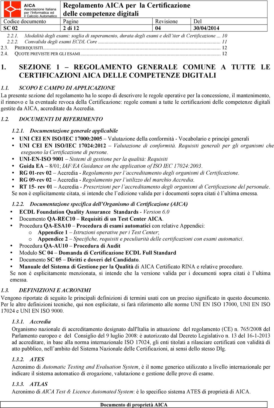 descrivere le regole operative per la concessione, il mantenimento, il rinnovo e la eventuale revoca della Certificazione: regole comuni a tutte le certificazioni gestite da AICA, accreditate da