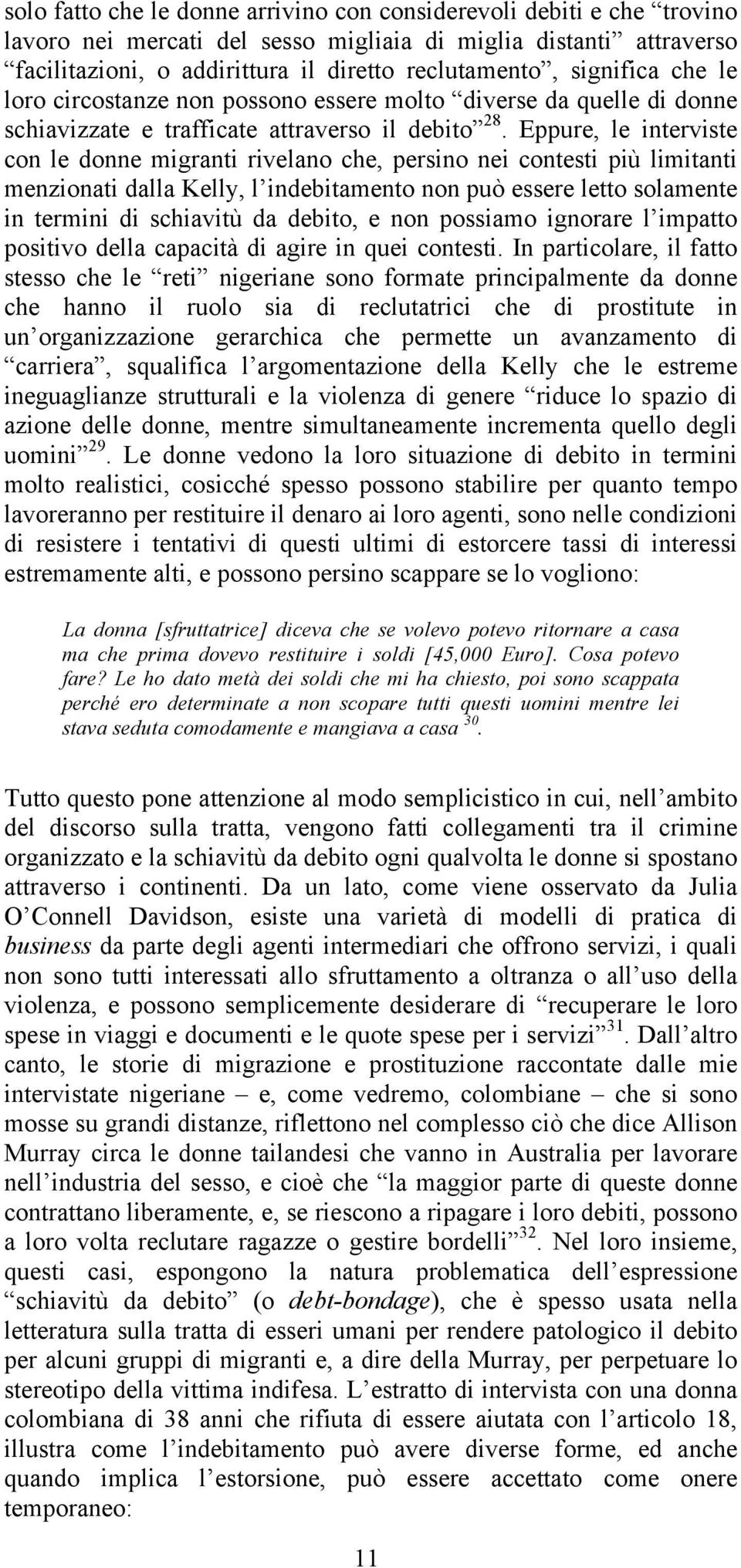 Eppure, le interviste con le donne migranti rivelano che, persino nei contesti più limitanti menzionati dalla Kelly, l indebitamento non può essere letto solamente in termini di schiavitù da debito,