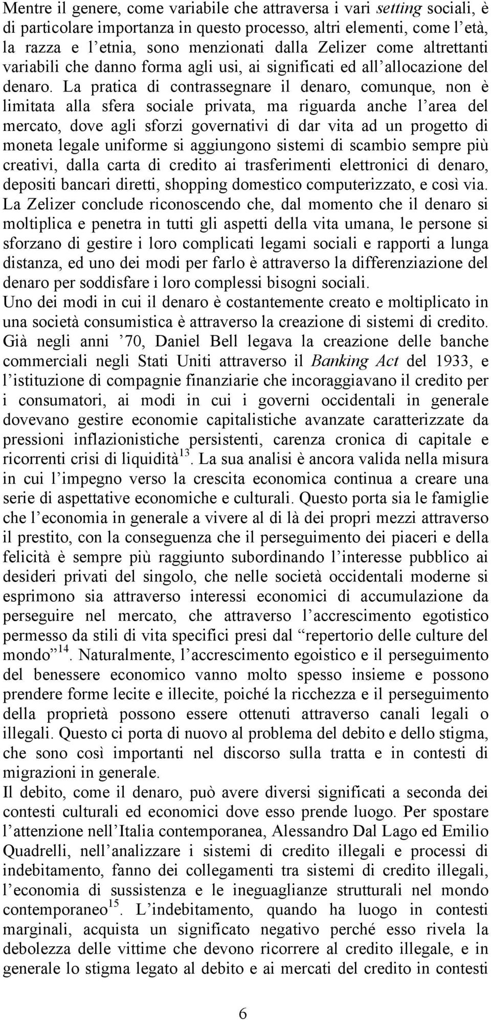 La pratica di contrassegnare il denaro, comunque, non è limitata alla sfera sociale privata, ma riguarda anche l area del mercato, dove agli sforzi governativi di dar vita ad un progetto di moneta